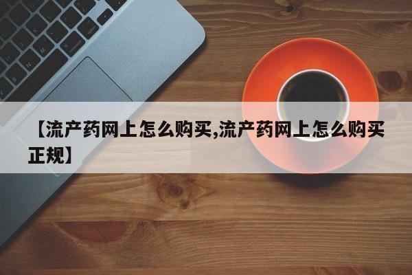 米非司酮片在线购微信【流产药网上怎么购买,流产药网上怎么购买正规】