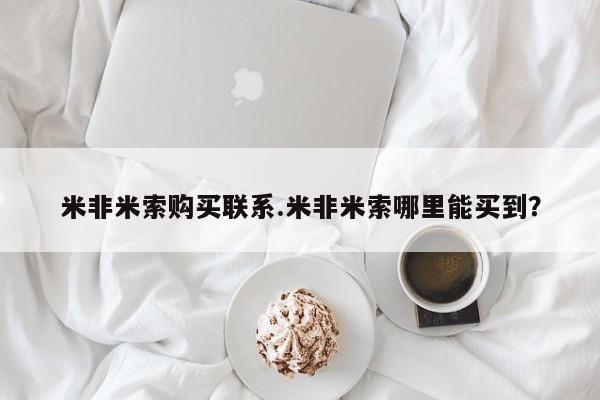 米非司酮片在线购微信米非米索购买联系.米非米索哪里能买到？